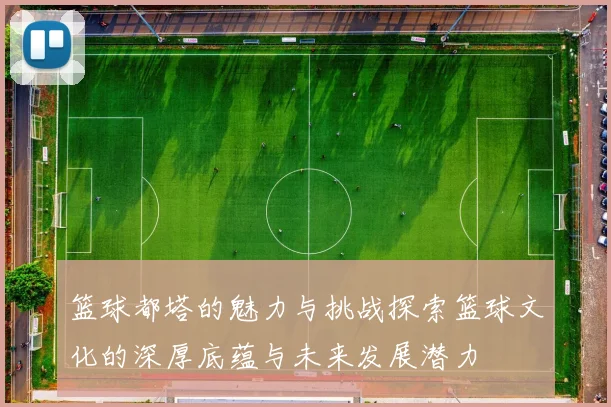篮球都塔的魅力与挑战探索篮球文化的深厚底蕴与未来发展潜力